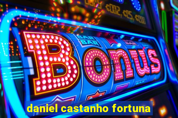 daniel castanho fortuna